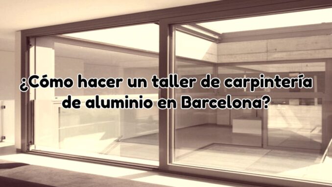 taller carpinteria de aluminio barcelona